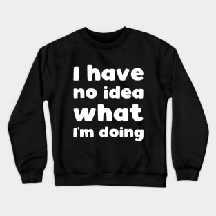 I have no idea what I'm doing Crewneck Sweatshirt